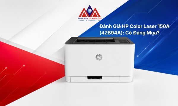 Đánh Giá HP Color Laser 150A (4ZB94A): Có Đáng Mua?